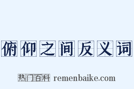 俯仰之间反义词是什么意思的图片
